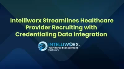 Healthcare Workforce Management Intelliworx streamlines healthcare provider recruiting with credentialing data integration