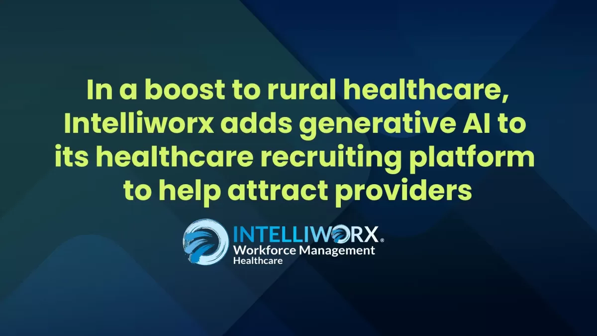In a boost to rural healthcare, Intelliworx adds generative AI to its healthcare recruiting platform to help attract providers