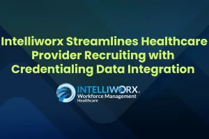 Healthcare Workforce Management Intelliworx streamlines healthcare provider recruiting with credentialing data integration