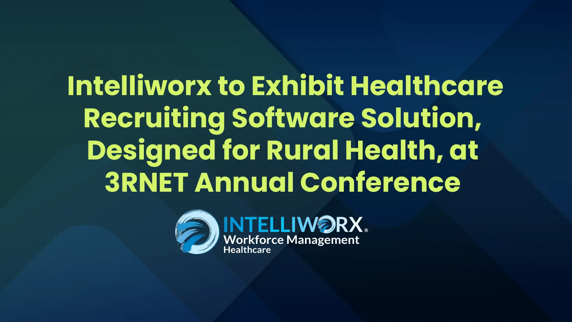 Intelliworx to Exhibit Healthcare Recruiting Software Solution, Designed for Rural Health, at 3RNET Annual Conference